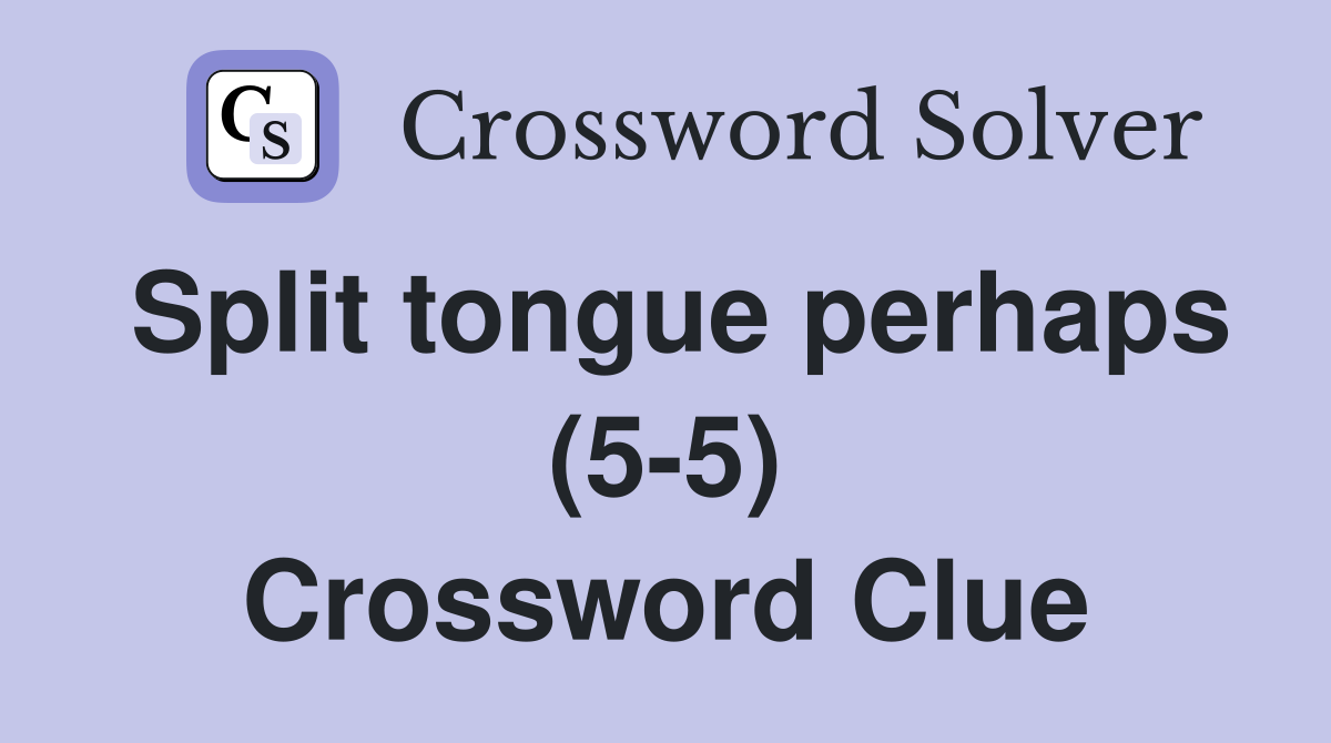 Split tongue perhaps (5-5) Crossword Clue