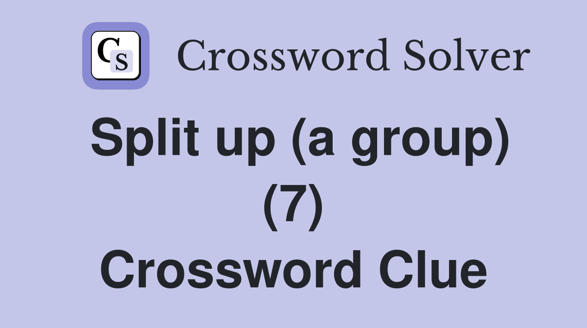 Split up (a group) (7) Crossword Clue