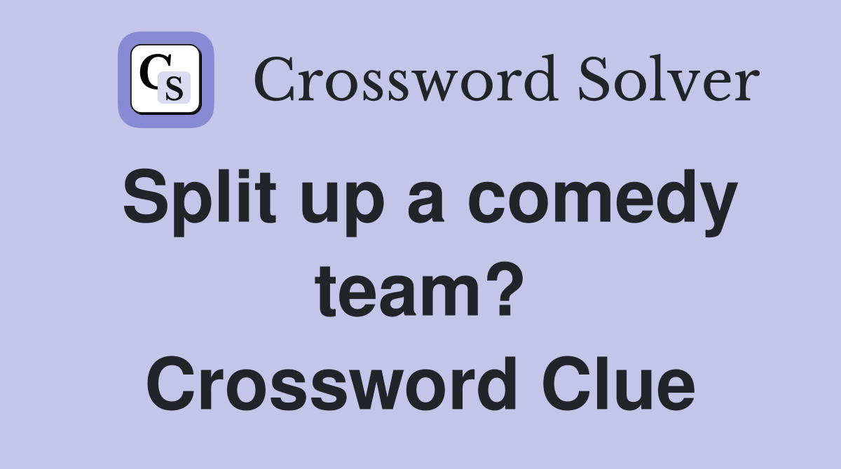 Split up a comedy team? Crossword Clue