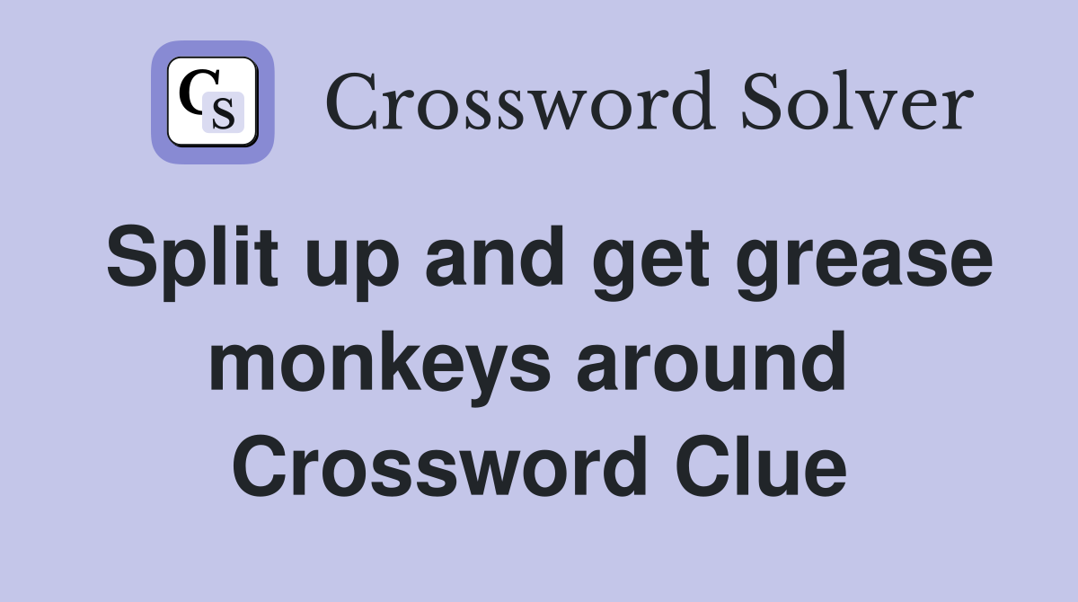 Split up and get grease monkeys around  Crossword Clue