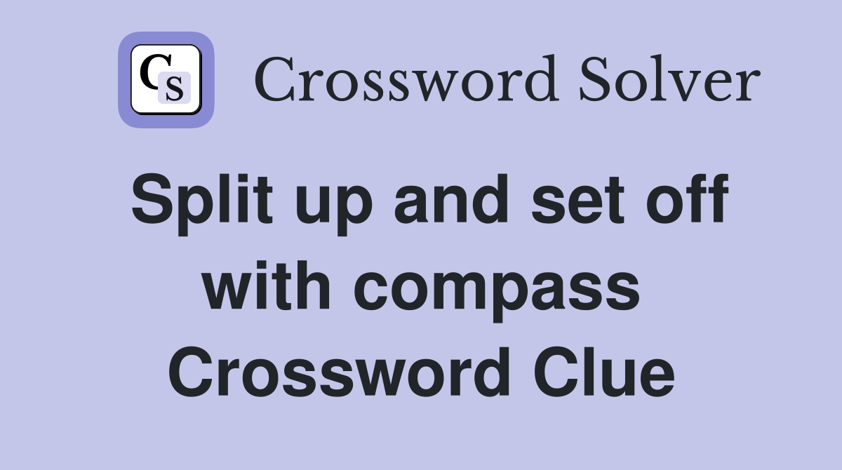 Split up and set off with compass Crossword Clue