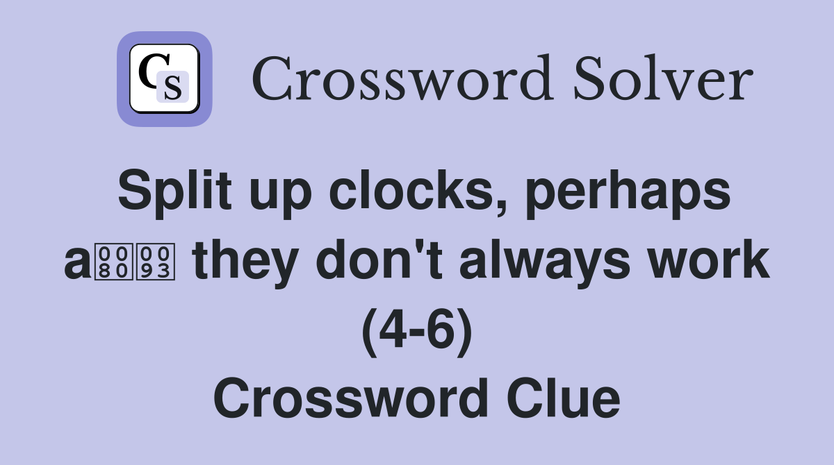Split up clocks, perhaps a they don't always work (4-6) Crossword Clue