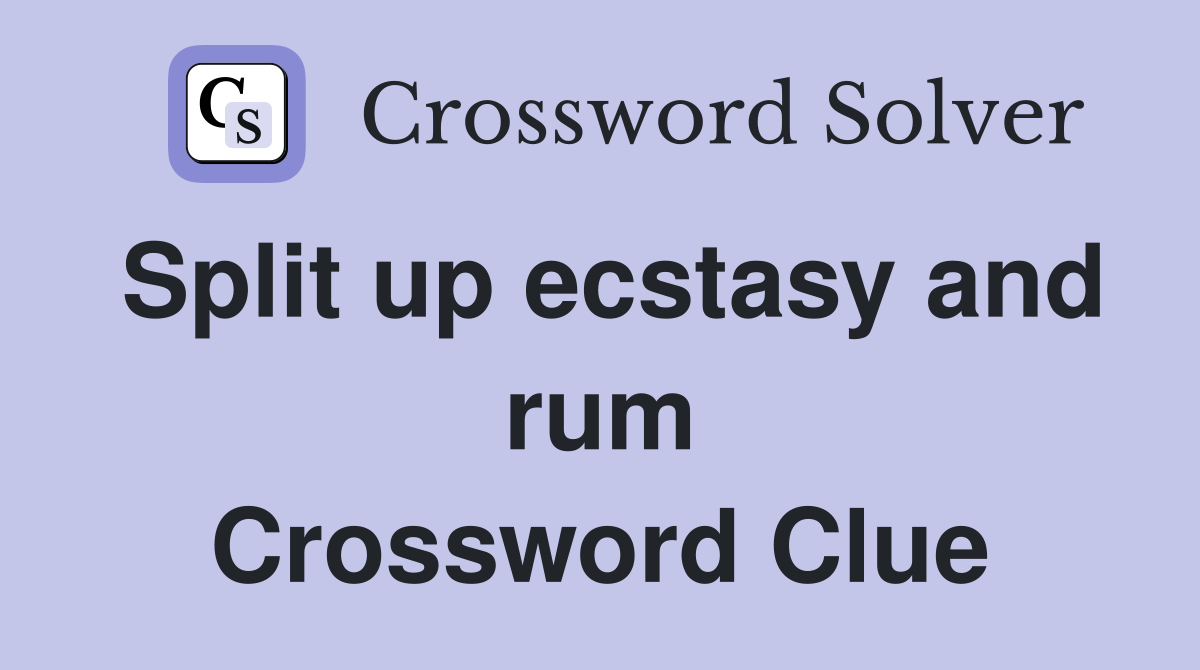 Split up ecstasy and rum Crossword Clue