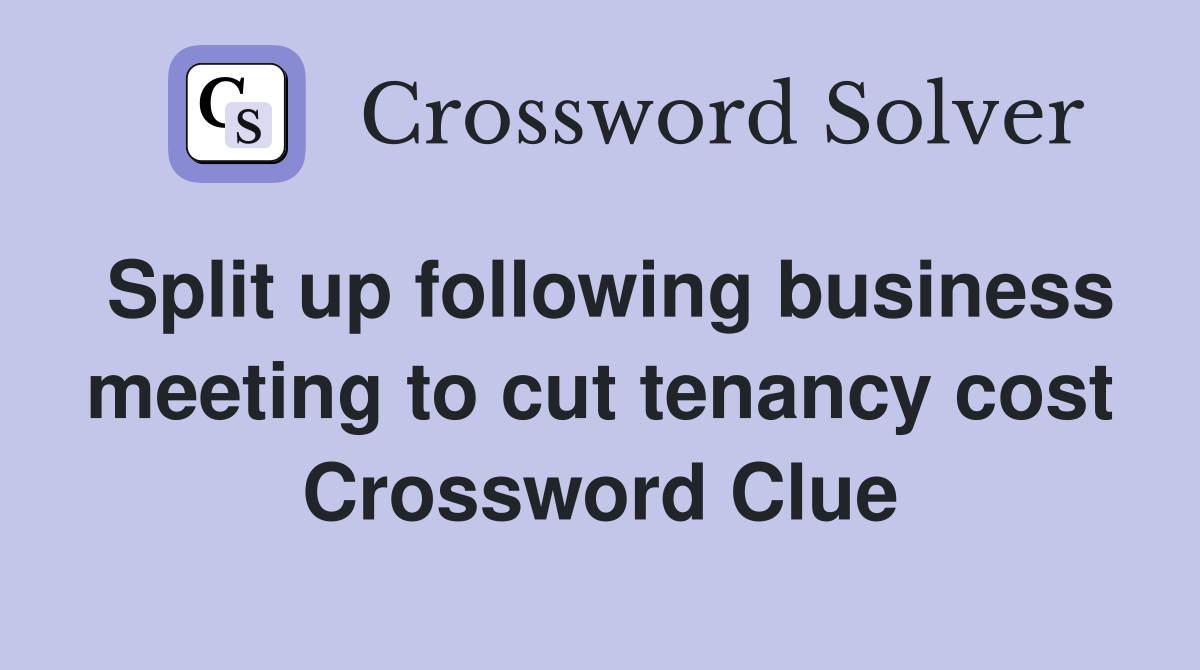 Split up following business meeting to cut tenancy cost Crossword Clue