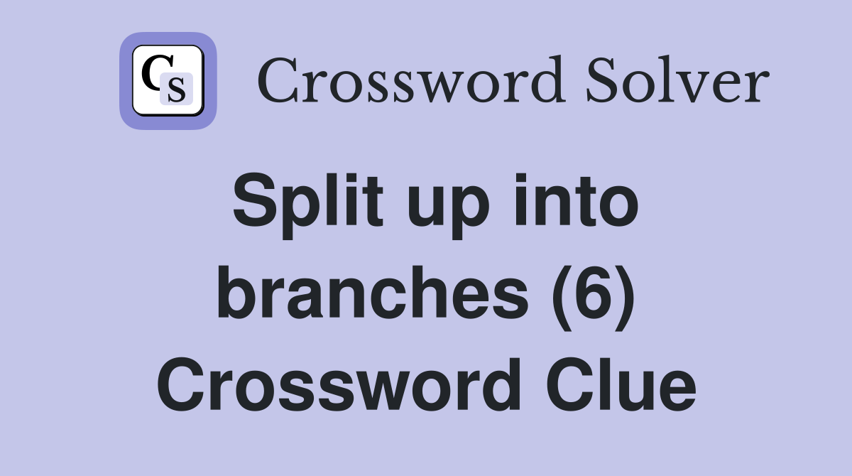 Split up into branches (6) Crossword Clue