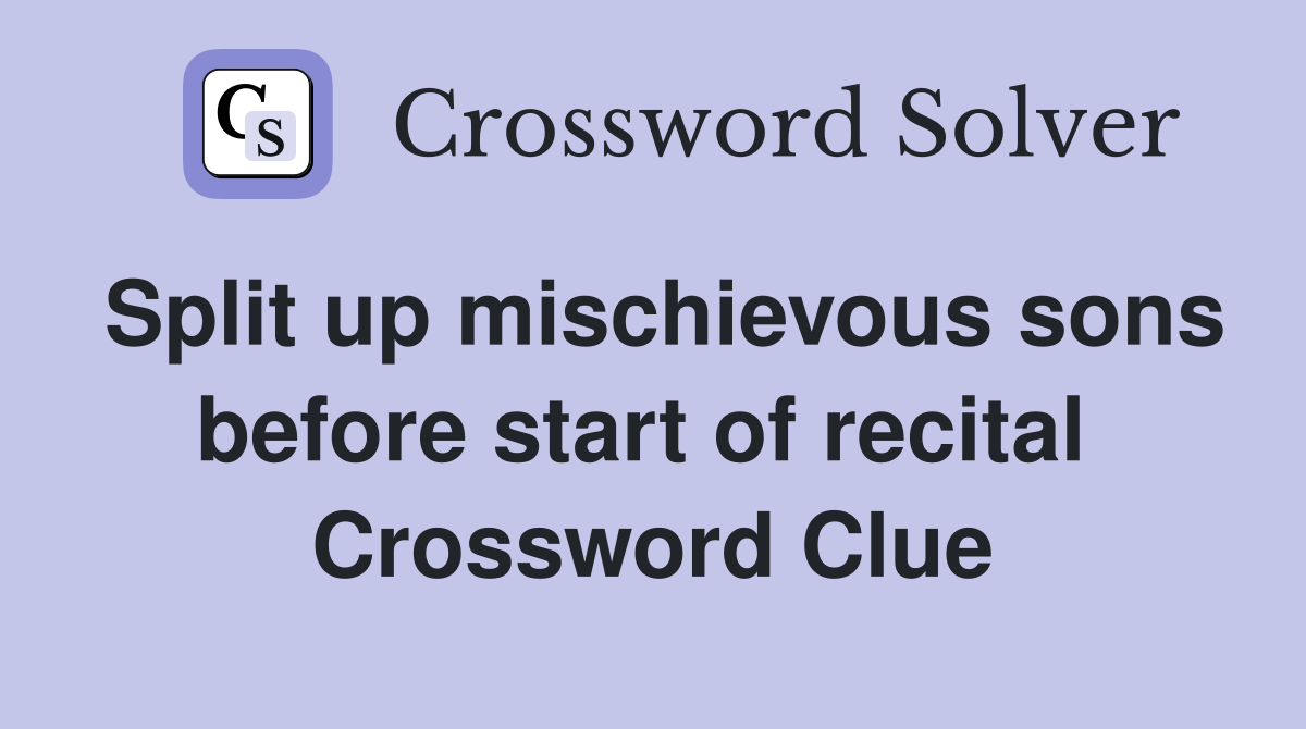 Split up mischievous sons before start of recital  Crossword Clue