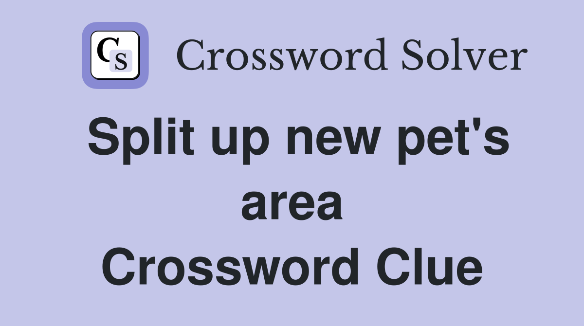 Split up new pet's area Crossword Clue