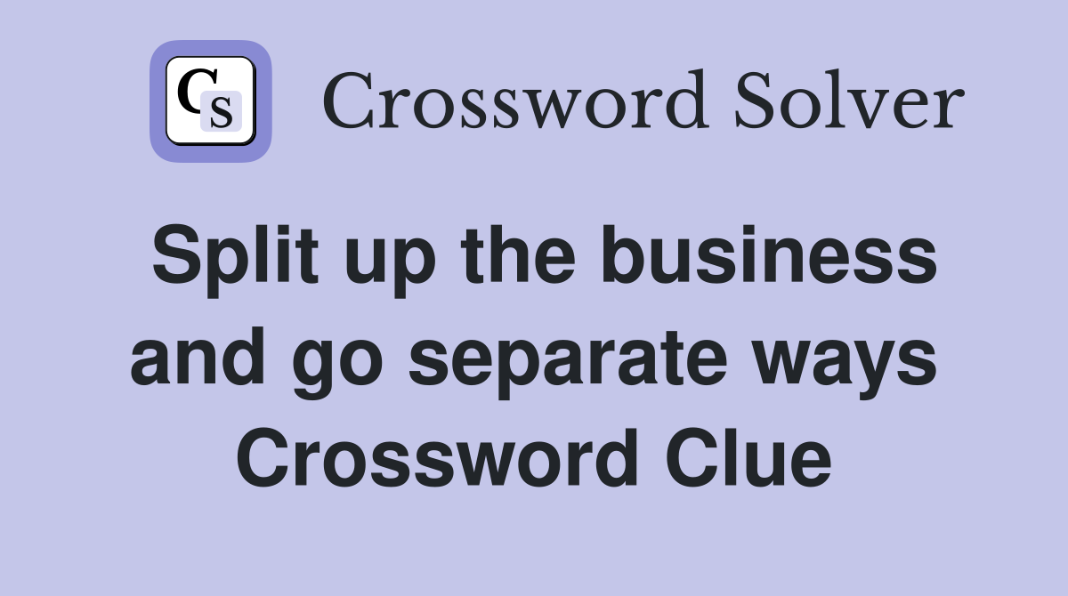 Split up the business and go separate ways Crossword Clue