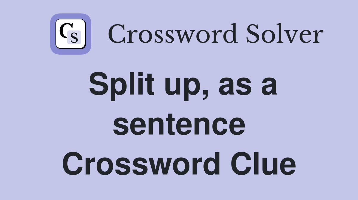 Split up, as a sentence Crossword Clue