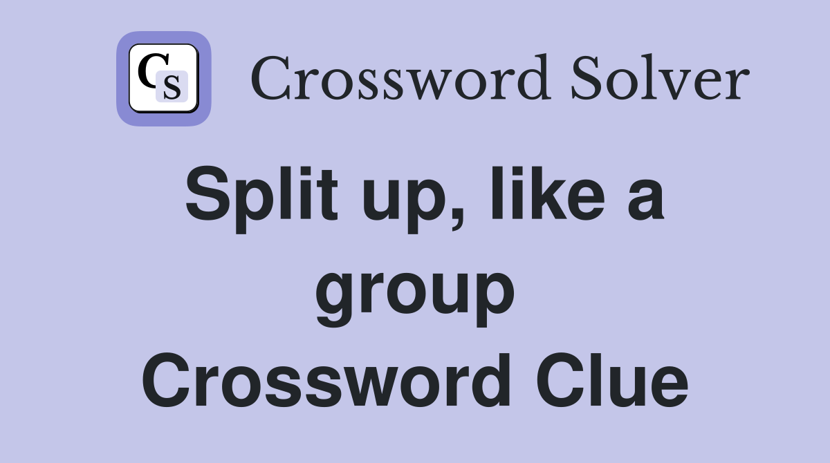 Split up, like a group Crossword Clue