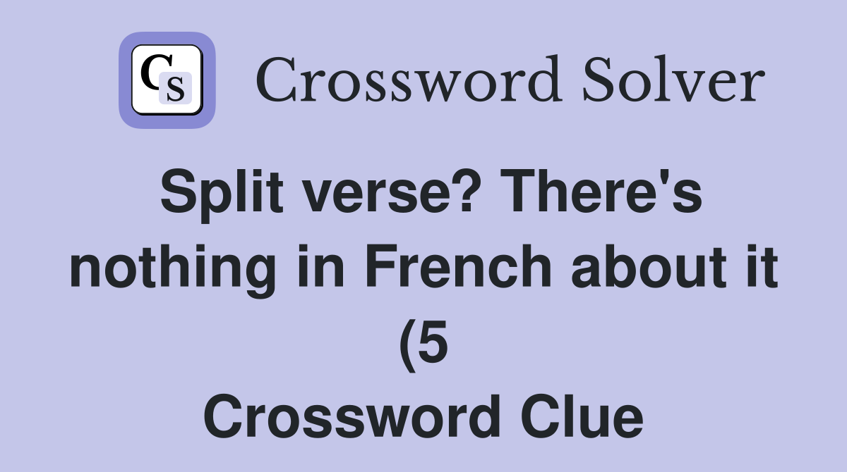 Split verse? There #39 s nothing in French about it (5) Crossword Clue Split verse? There #39 s nothing in French about it (5) Crossword Clue