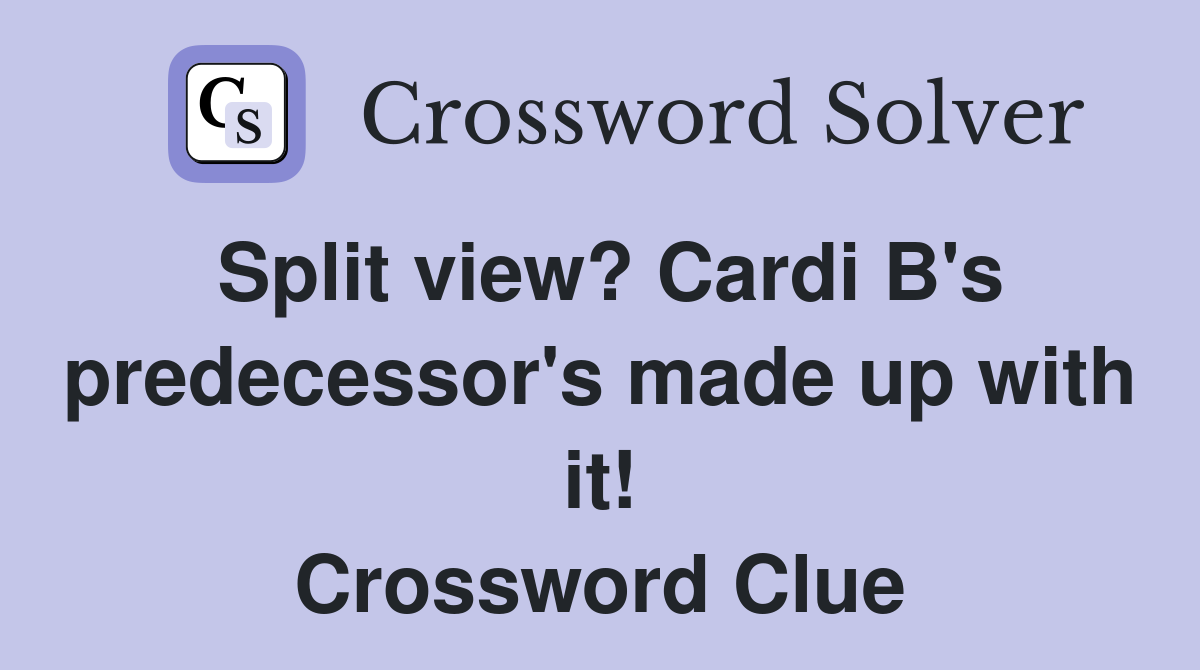 Split view? Cardi B's predecessor's made up with it! Crossword Clue