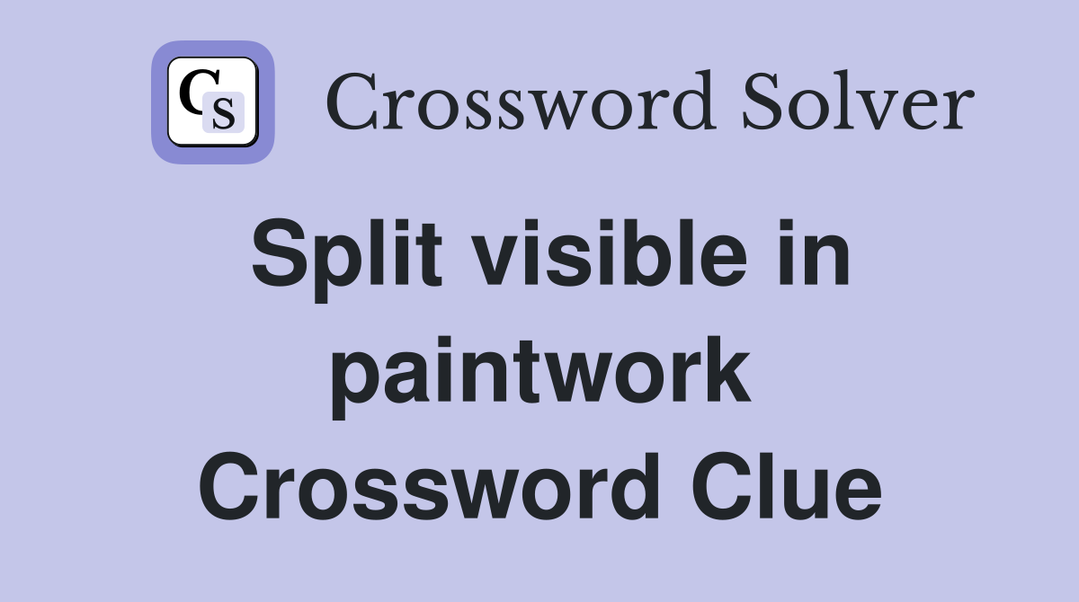 Split visible in paintwork Crossword Clue