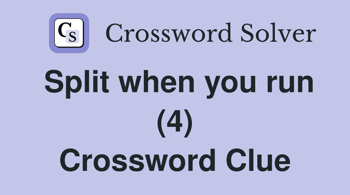 Split when you run (4) Crossword Clue