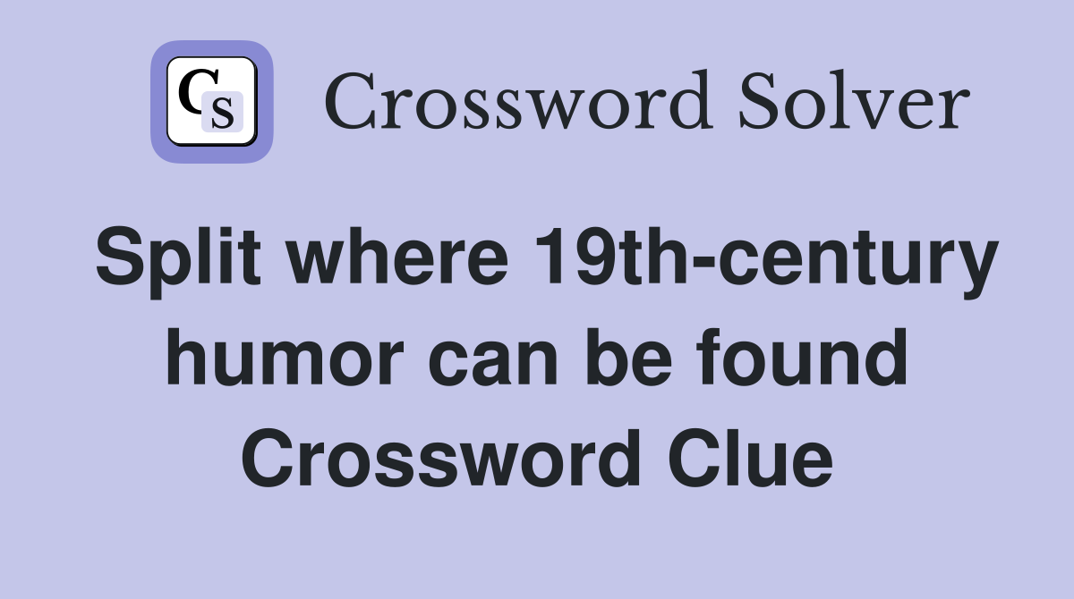 Split where 19th-century humor can be found Crossword Clue