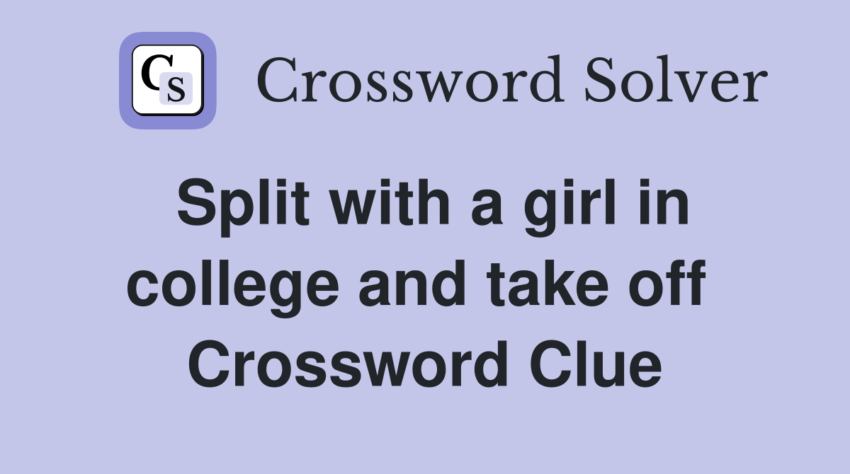 Split with a girl in college and take off  Crossword Clue