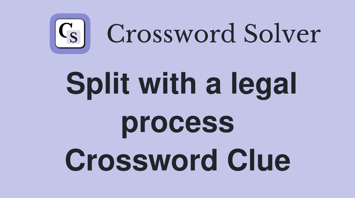 Split with a legal process Crossword Clue