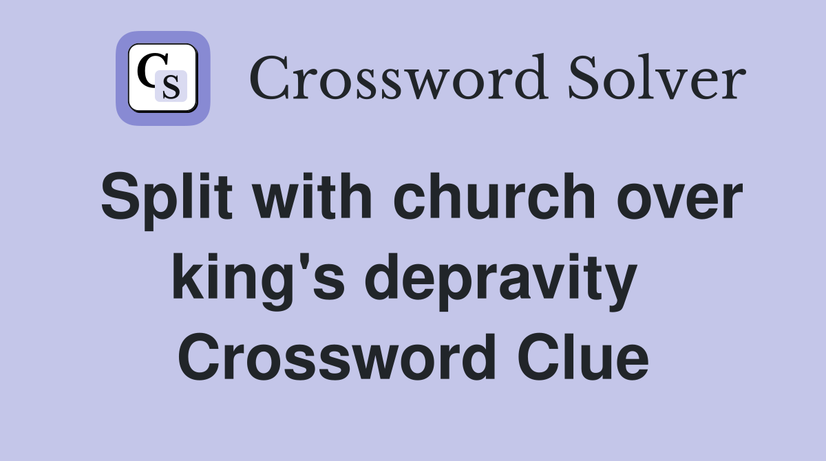 Split with church over king's depravity  Crossword Clue