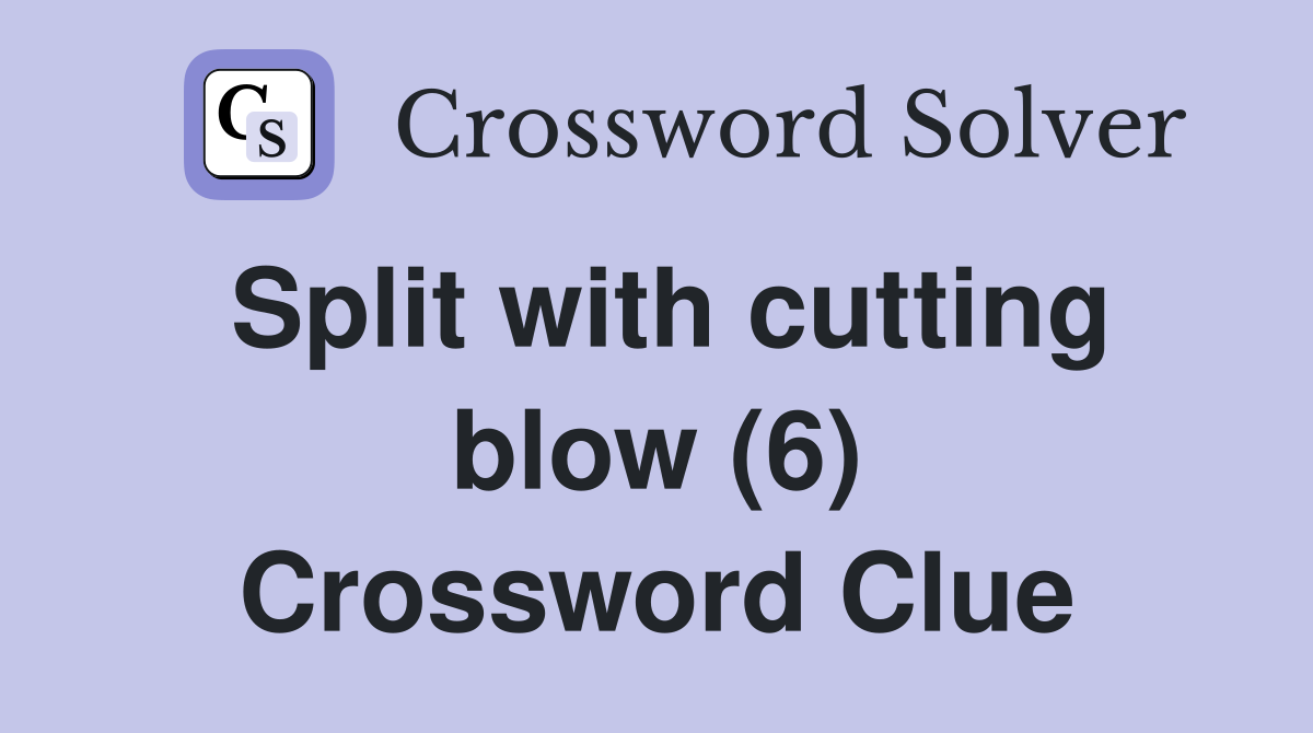 Split with cutting blow (6) Crossword Clue