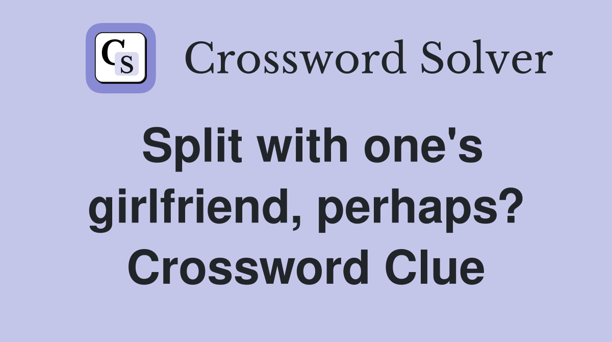 Split with one's girlfriend, perhaps? Crossword Clue