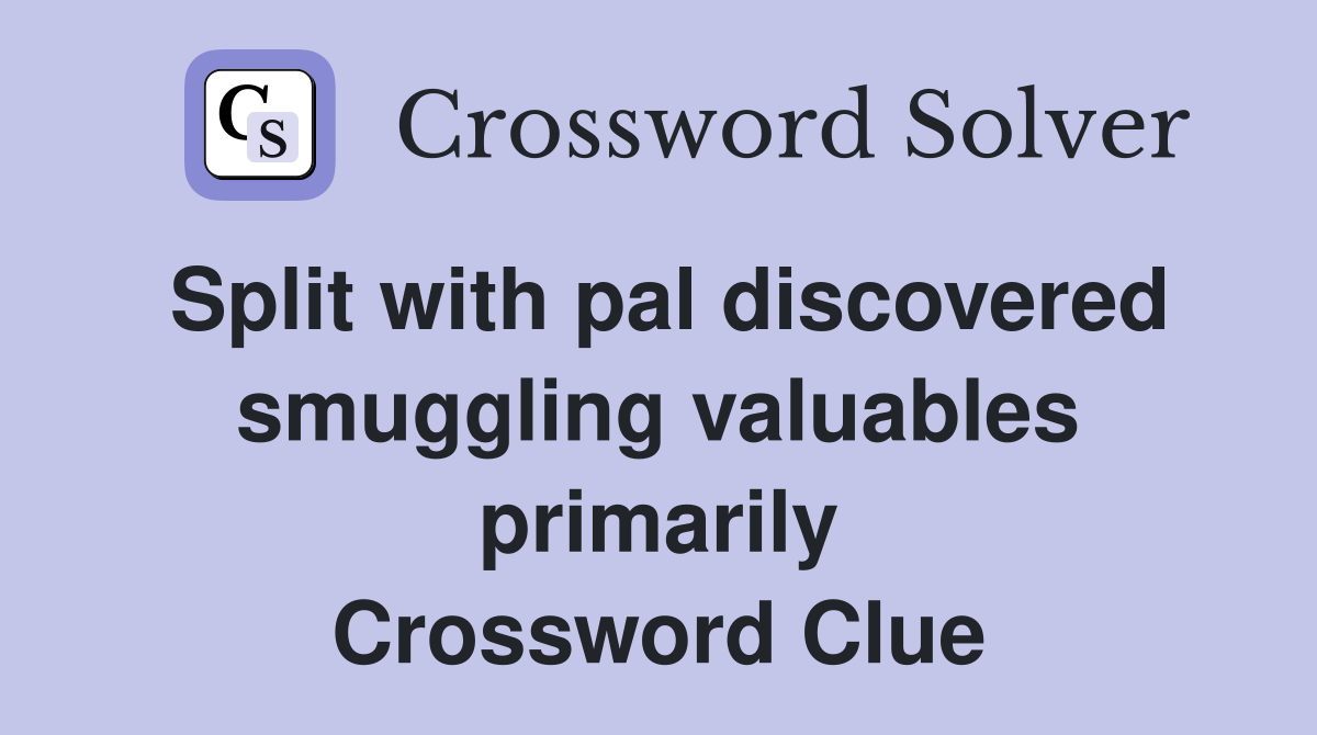 Split with pal discovered smuggling valuables primarily Crossword Clue