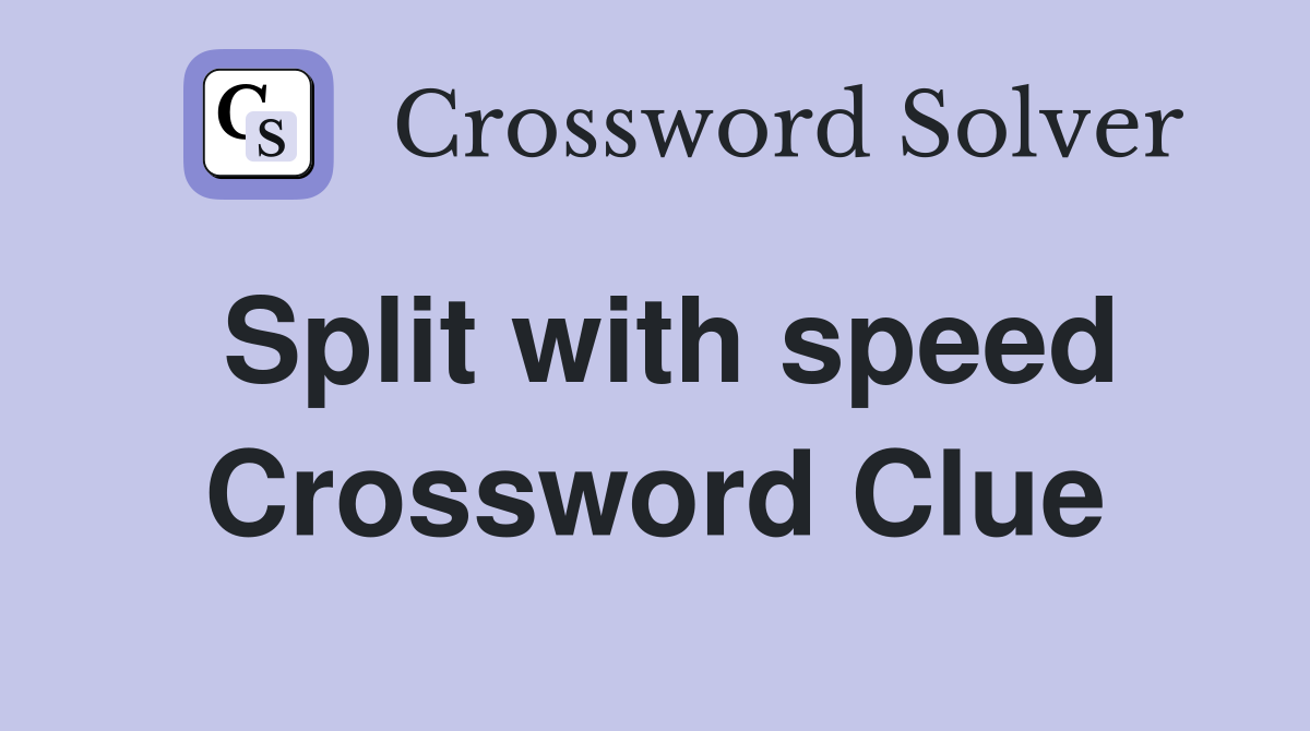 Split with speed Crossword Clue