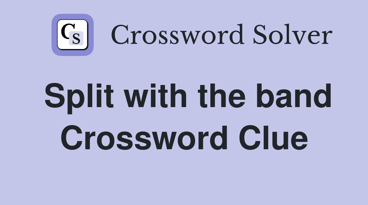 Split with the band Crossword Clue