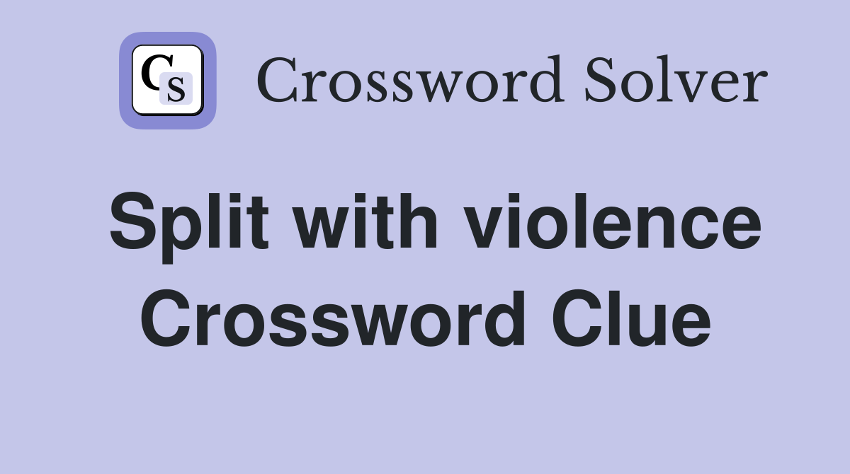Split with violence Crossword Clue