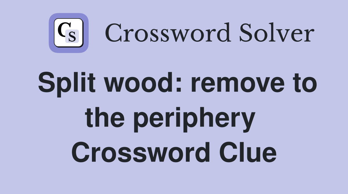Split wood: remove to the periphery  Crossword Clue