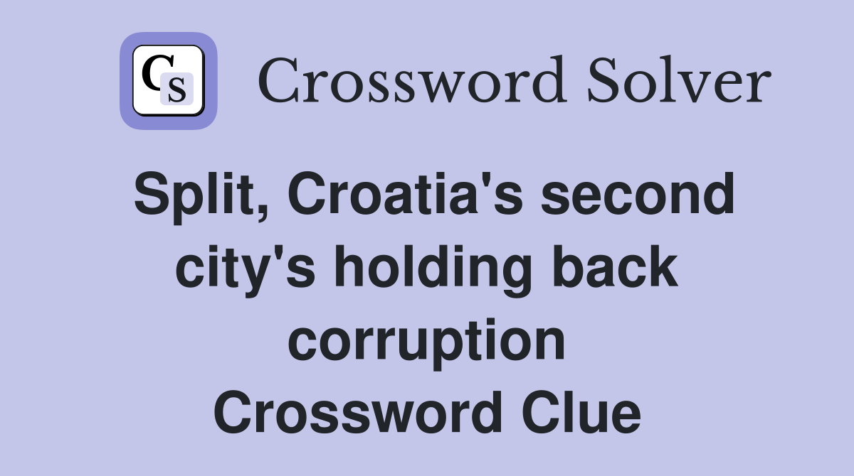 Split, Croatia's second city's holding back corruption Crossword Clue
