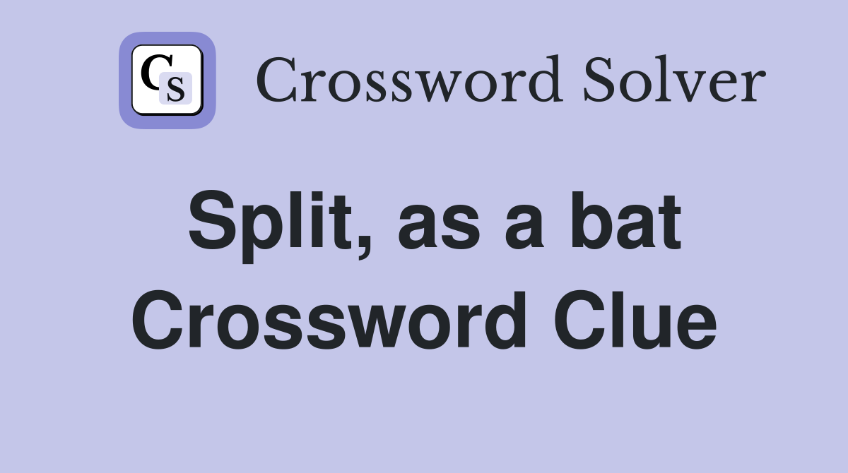 Split, as a bat Crossword Clue