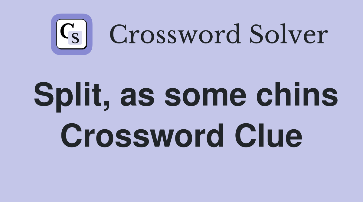 Split, as some chins Crossword Clue