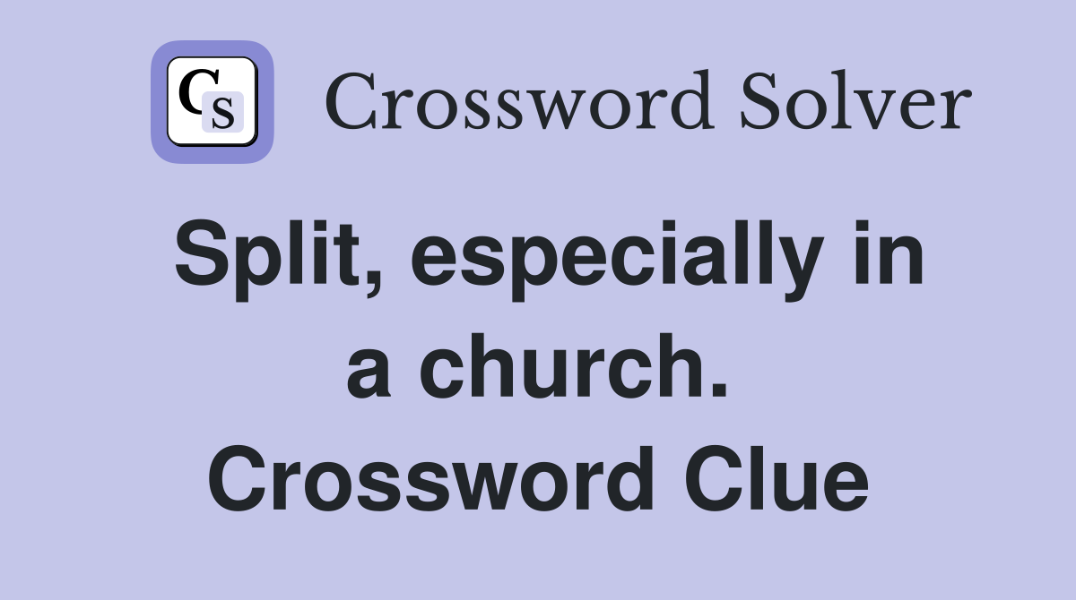 Split, especially in a church. Crossword Clue