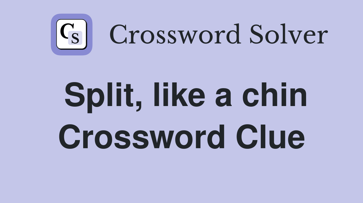 Split, like a chin Crossword Clue