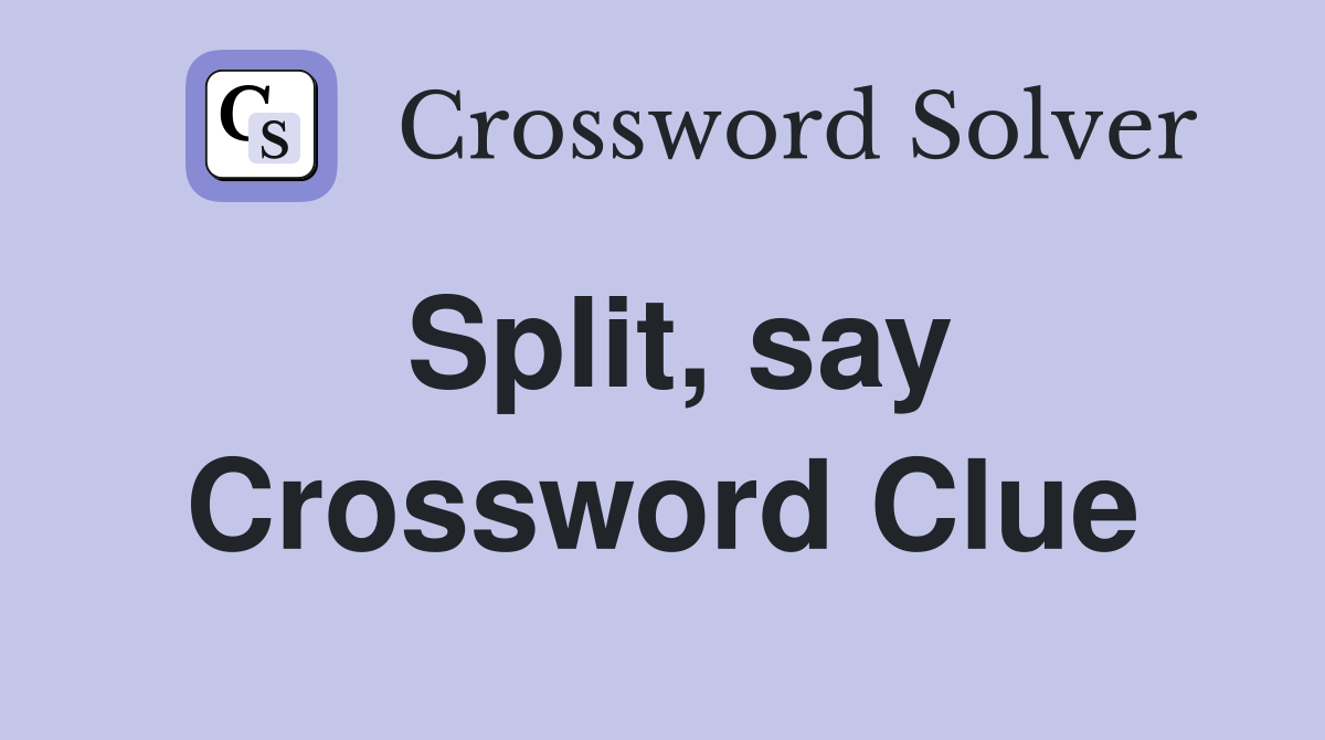 Split, say Crossword Clue