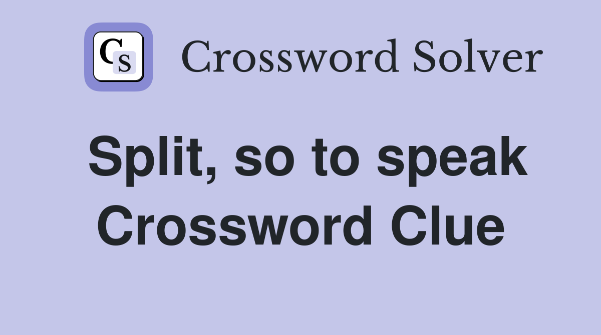 Split, so to speak Crossword Clue