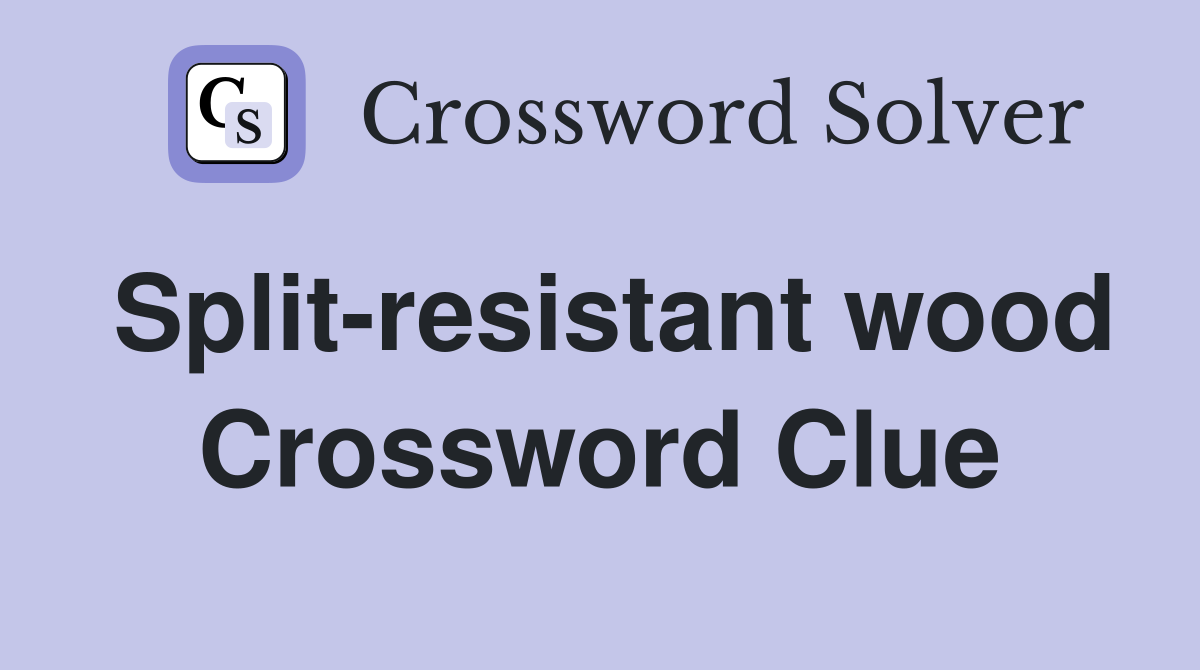 Split-resistant wood Crossword Clue