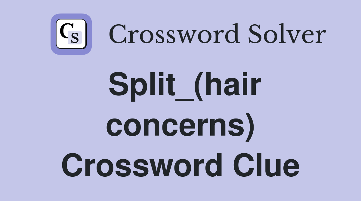 Split_(hair concerns) Crossword Clue