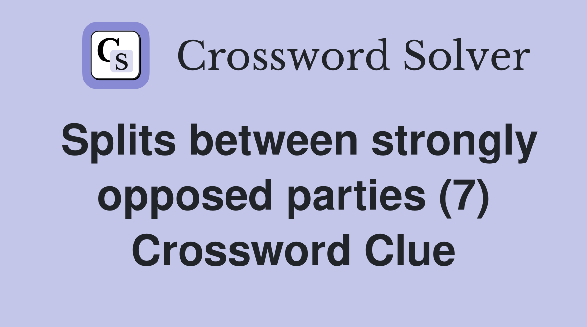 Splits between strongly opposed parties (7) Crossword Clue