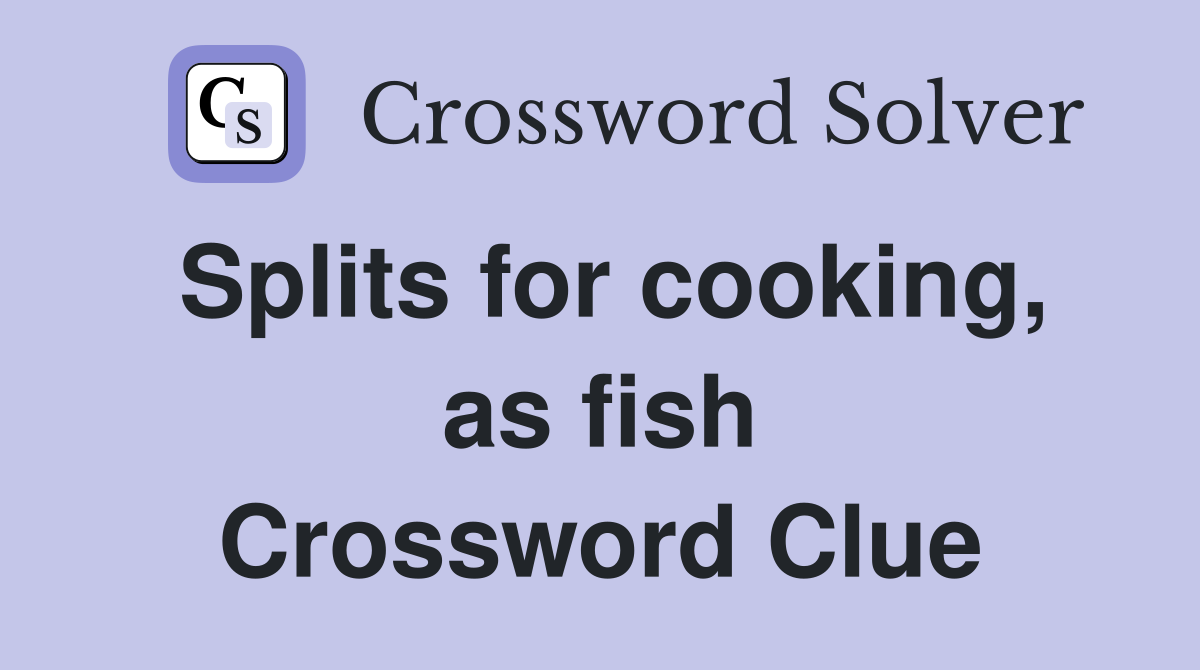 Splits for cooking, as fish Crossword Clue