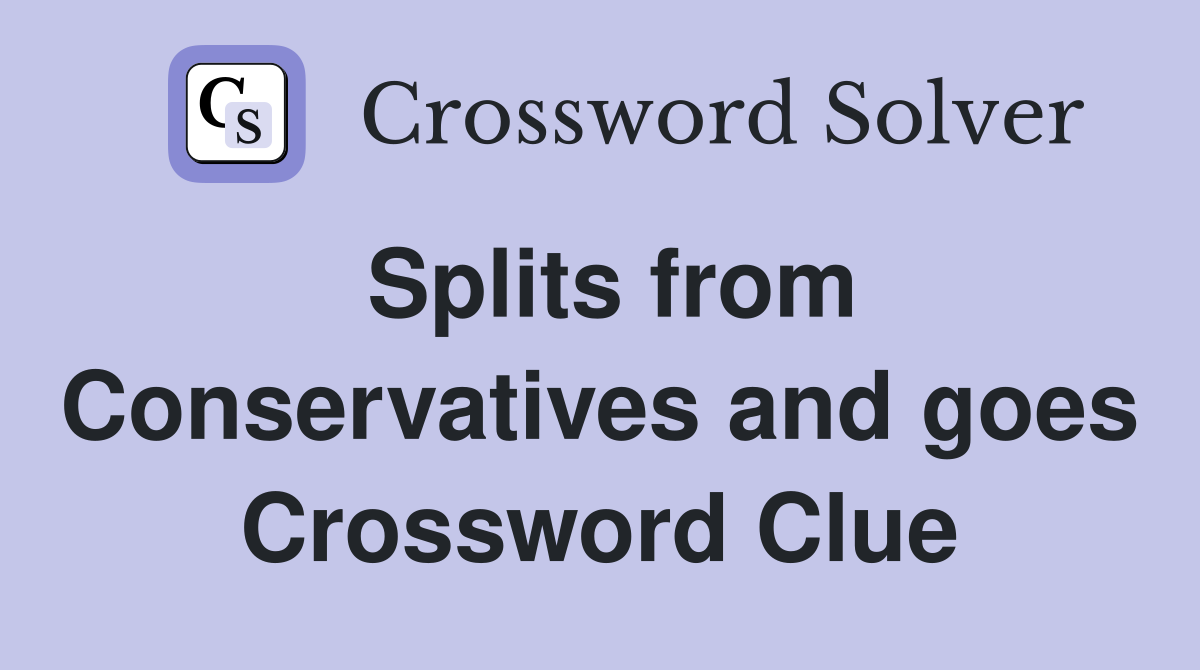 Splits from Conservatives and goes Crossword Clue