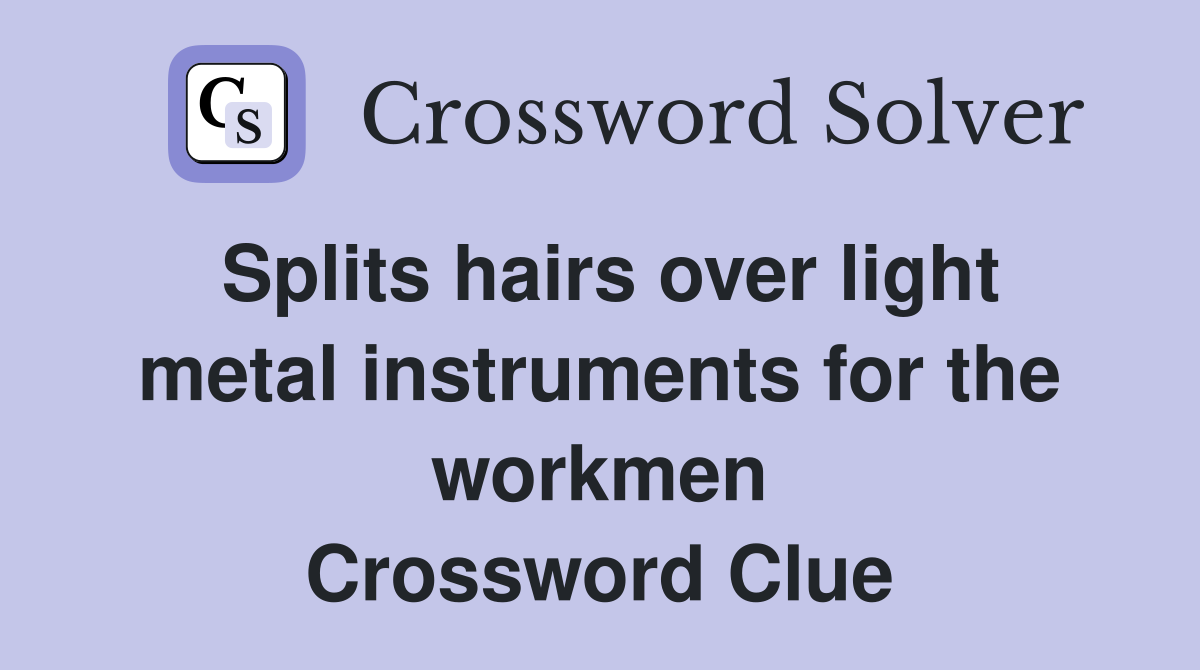 Splits hairs over light metal instruments for the workmen Crossword Clue