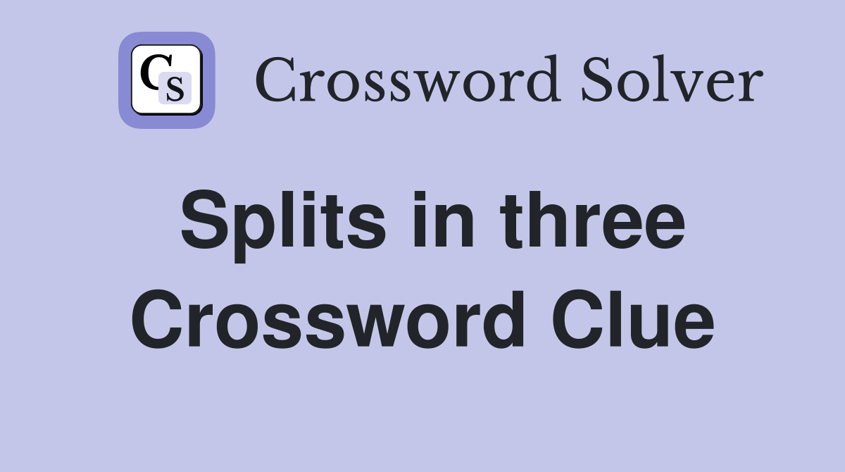 Splits in three Crossword Clue