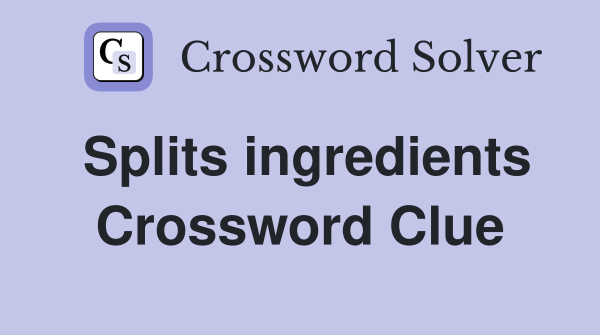 Splits ingredients Crossword Clue