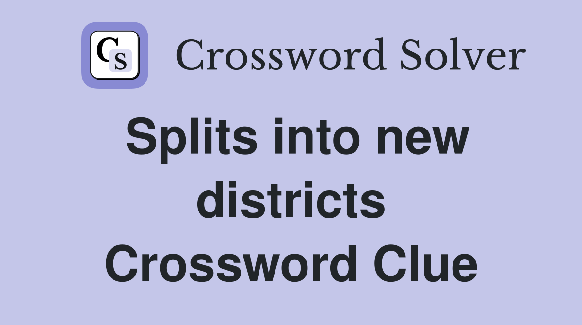 Splits into new districts Crossword Clue