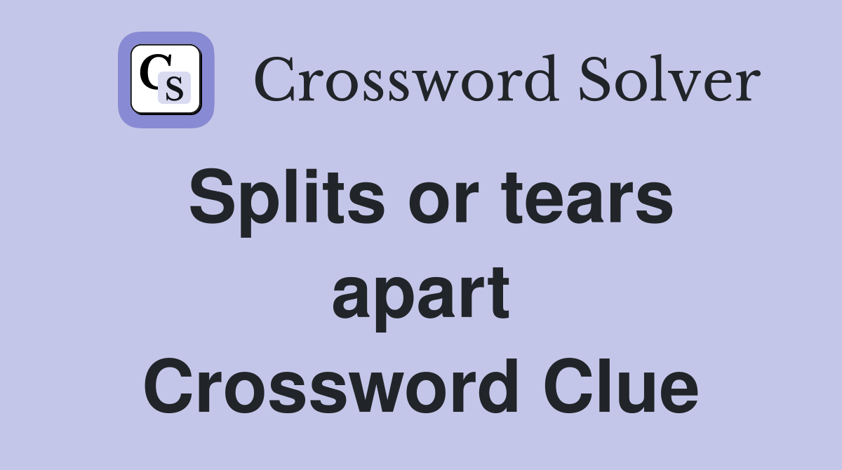 Splits or tears apart Crossword Clue