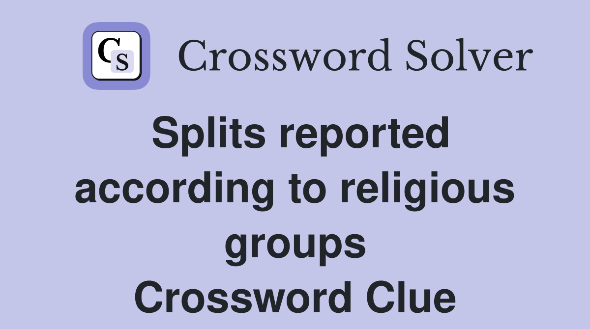 Splits reported according to religious groups Crossword Clue