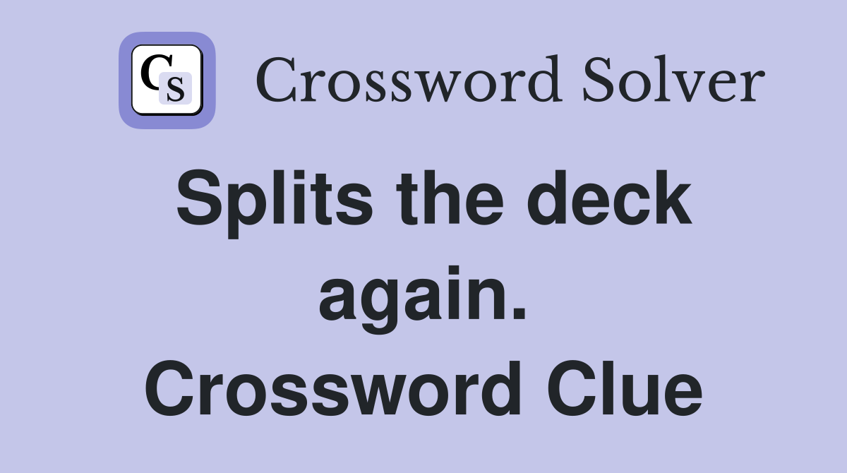 Splits the deck again. Crossword Clue
