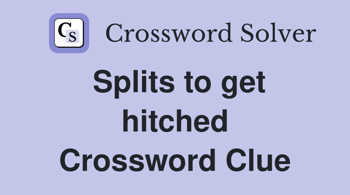Splits to get hitched Crossword Clue
