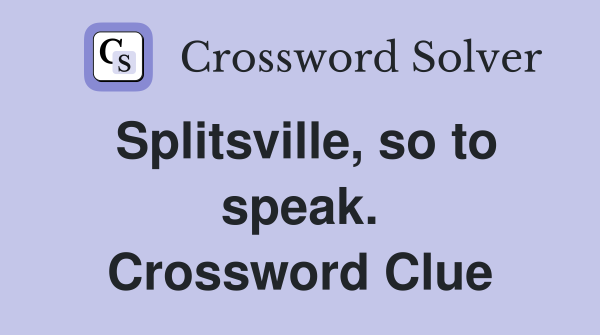 Splitsville, so to speak. Crossword Clue